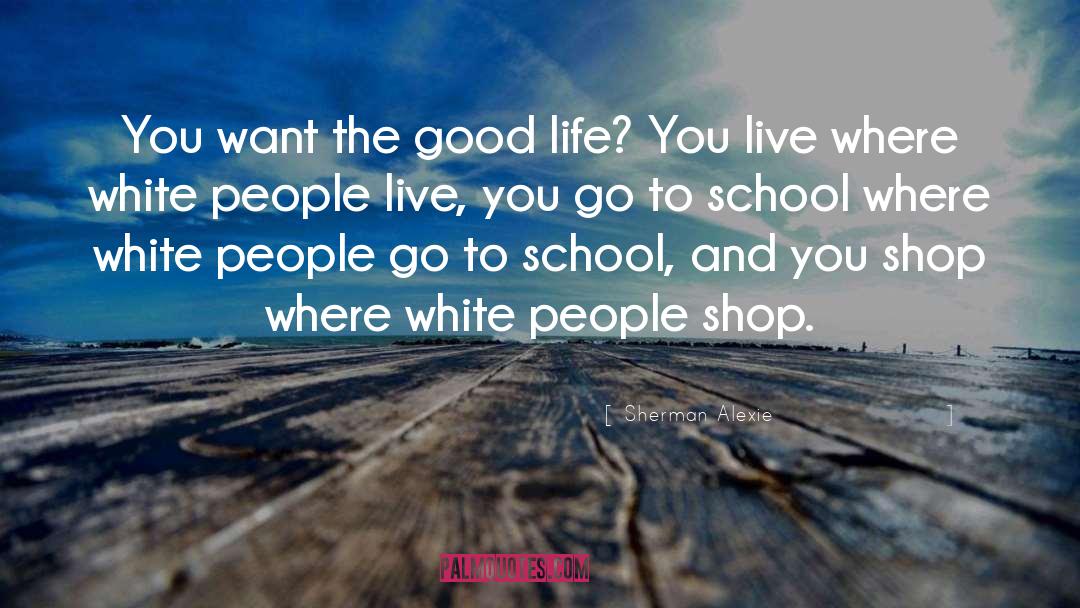 The Good Life quotes by Sherman Alexie