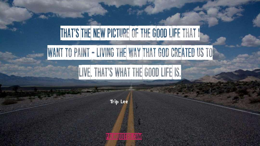 The Good Life quotes by Trip Lee