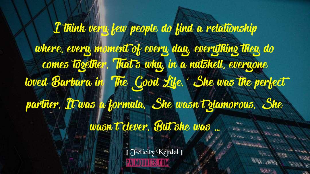 The Good Life quotes by Felicity Kendal