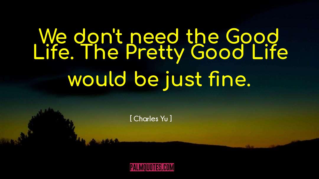 The Good Life quotes by Charles Yu