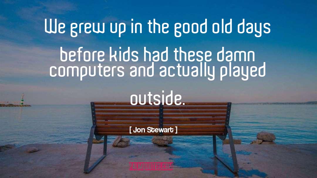 The Good Old Days quotes by Jon Stewart