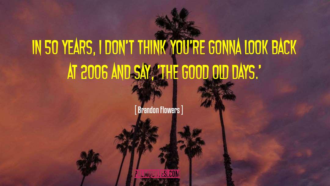 The Good Old Days quotes by Brandon Flowers