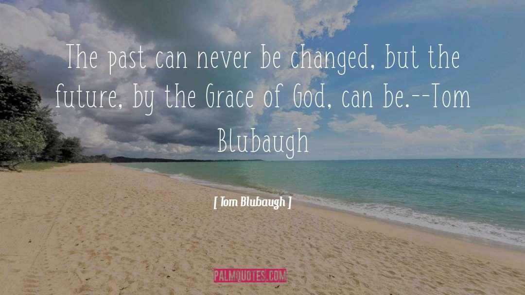 The Grace Of God quotes by Tom Blubaugh