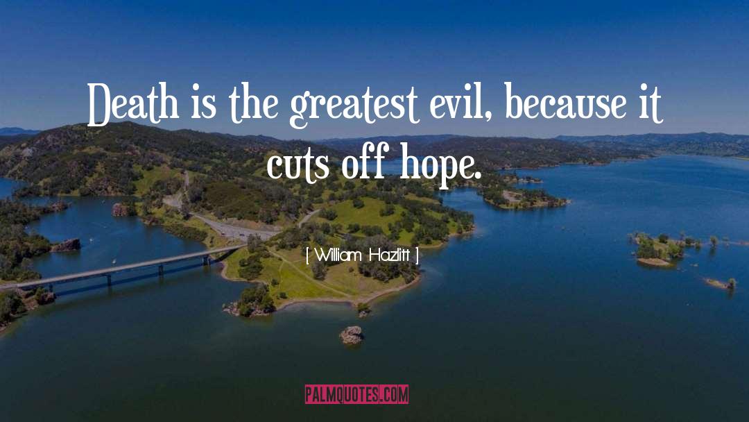 The Greatest Evil quotes by William Hazlitt