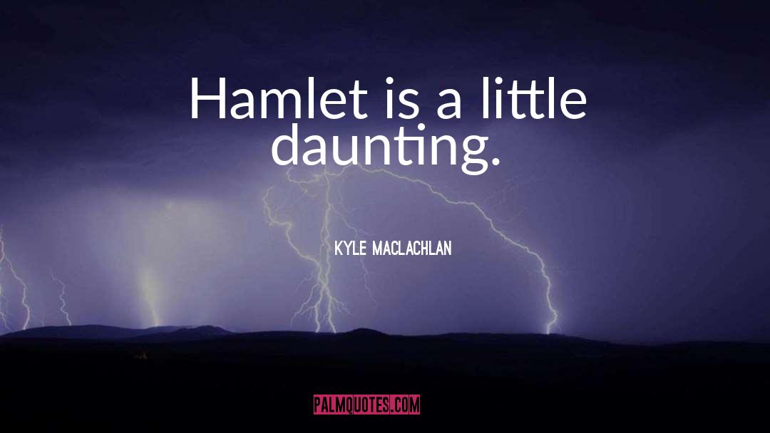 The Hamlet quotes by Kyle MacLachlan
