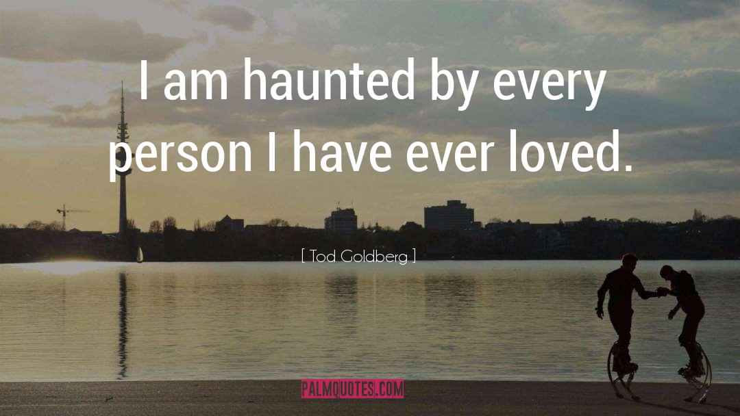The Haunted quotes by Tod Goldberg