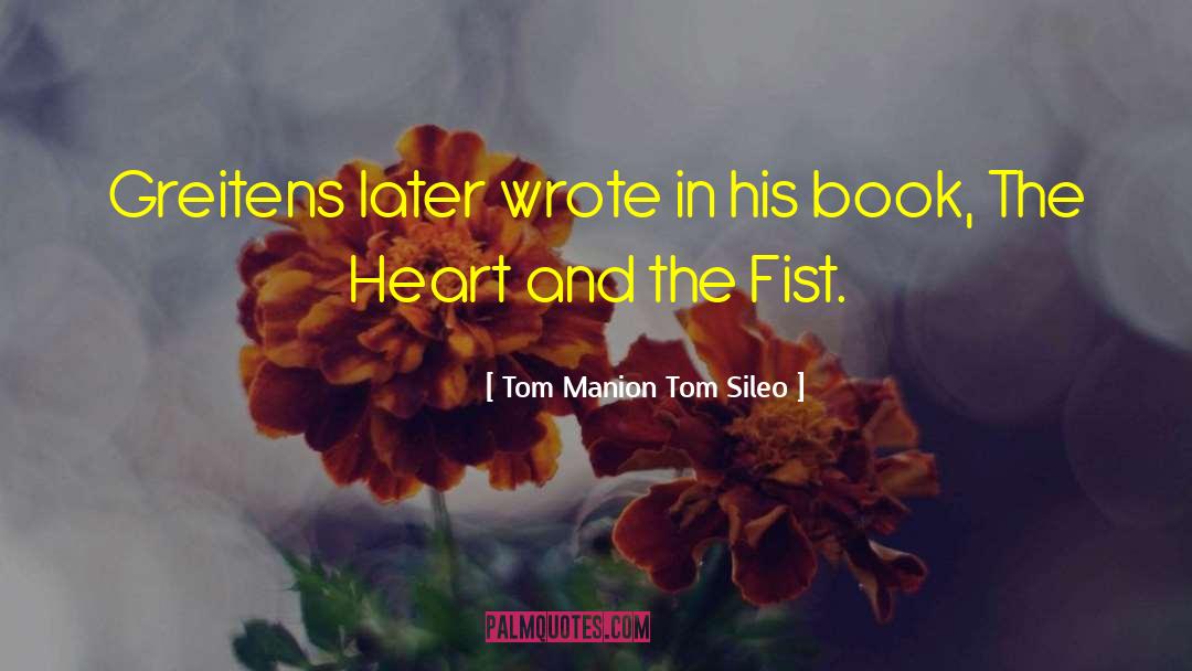 The Heart And The Fist quotes by Tom Manion Tom Sileo