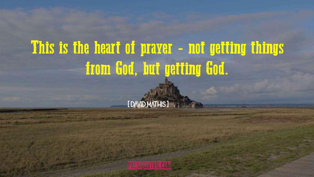 The Heart Of Prayer quotes by David Mathis