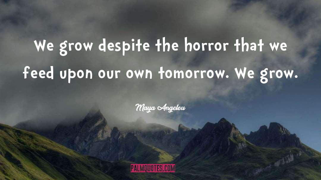 The Horror quotes by Maya Angelou