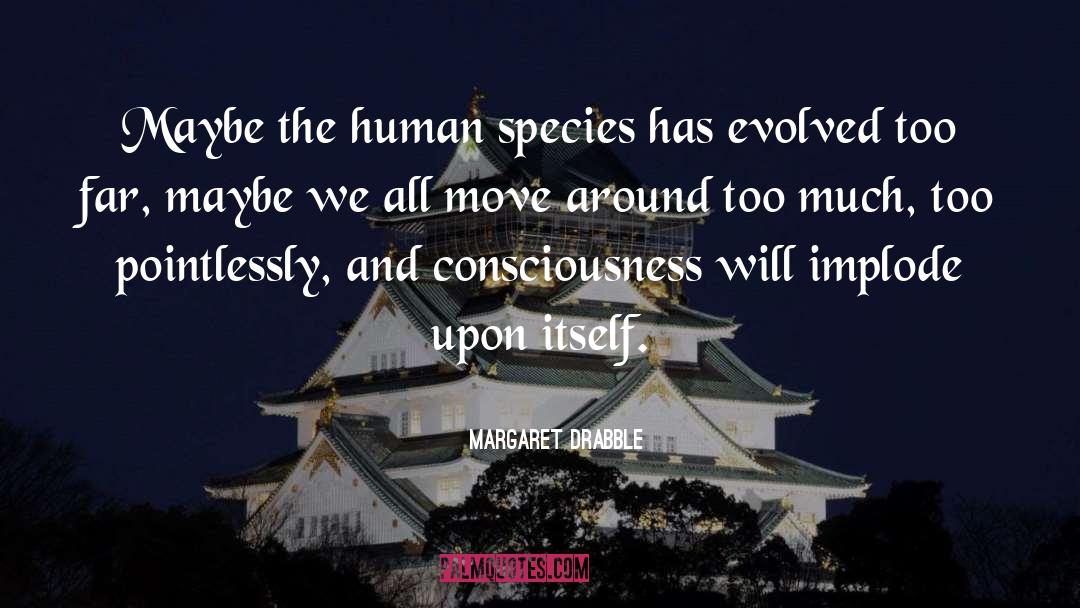The Human Species quotes by Margaret Drabble