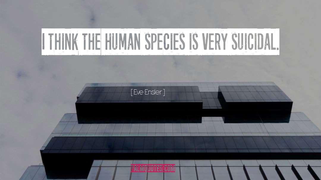 The Human Species quotes by Eve Ensler