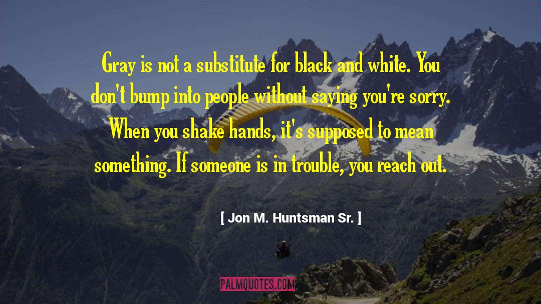 The Huntsman quotes by Jon M. Huntsman Sr.