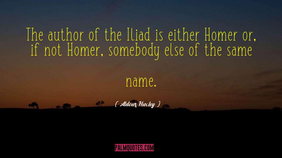 The Iliad quotes by Aldous Huxley