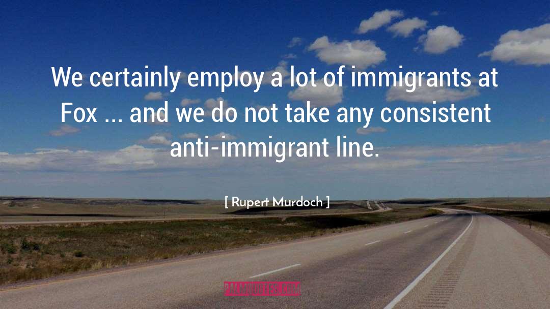 The Immigrants quotes by Rupert Murdoch
