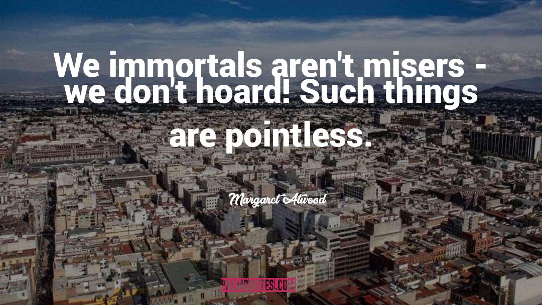 The Immortals quotes by Margaret Atwood