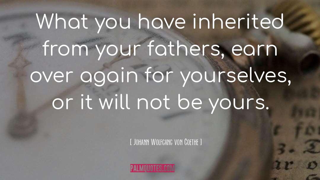 The Inheritance quotes by Johann Wolfgang Von Goethe