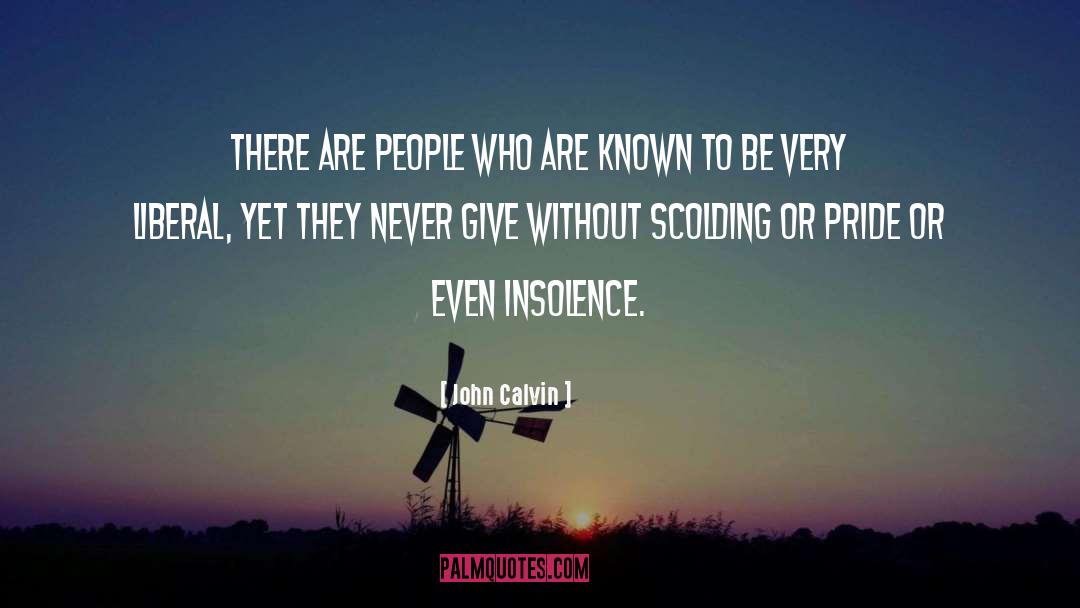 The Insolence quotes by John Calvin
