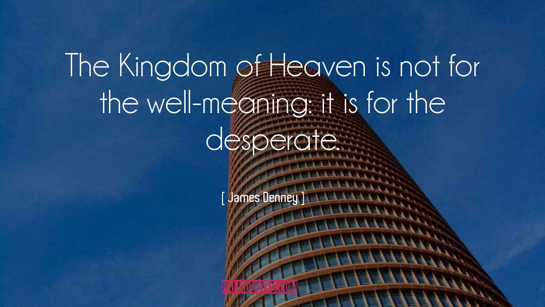 The Kingdom Of Heaven quotes by James Denney