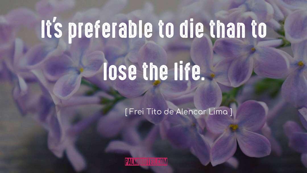 The Life quotes by Frei Tito De Alencar Lima