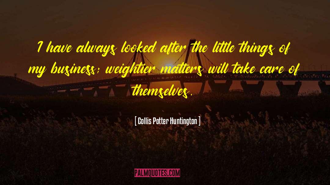 The Little Things quotes by Collis Potter Huntington
