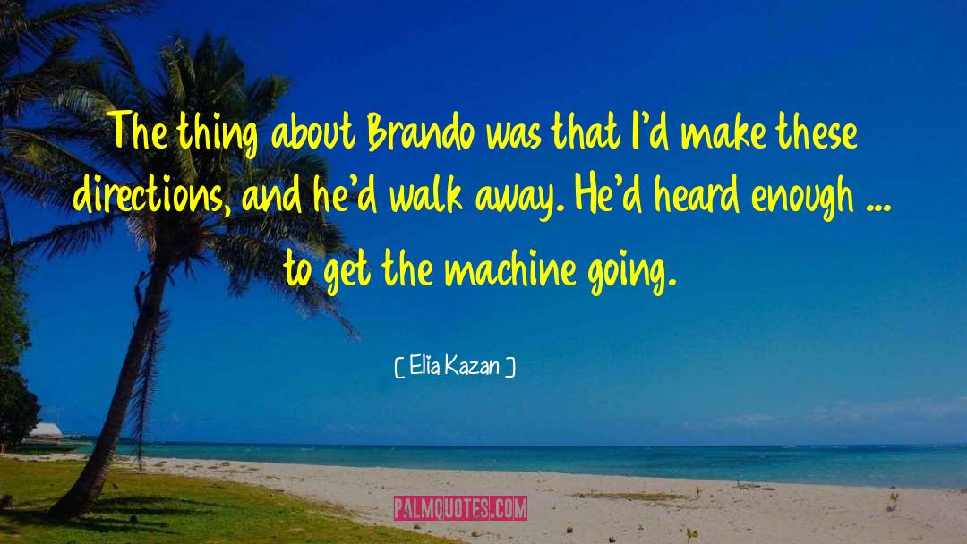 The Machine quotes by Elia Kazan