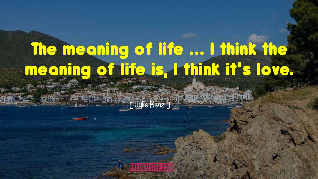 The Meaning Of Life quotes by Julie Benz