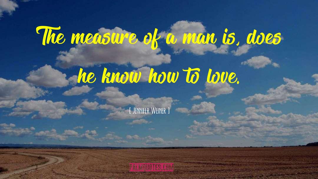 The Measure Of A Man quotes by Jennifer Weiner