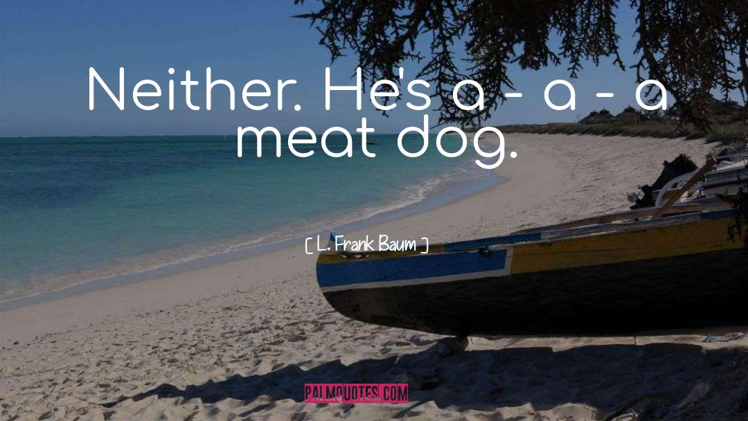 The Meat Dog quotes by L. Frank Baum