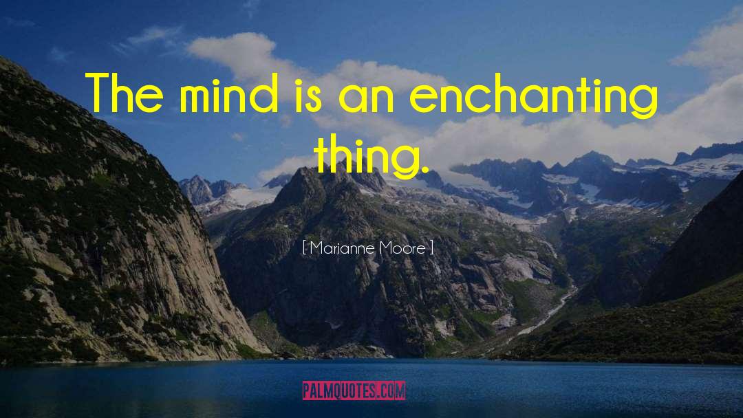 The Mind Is An Enchanting Thing quotes by Marianne Moore