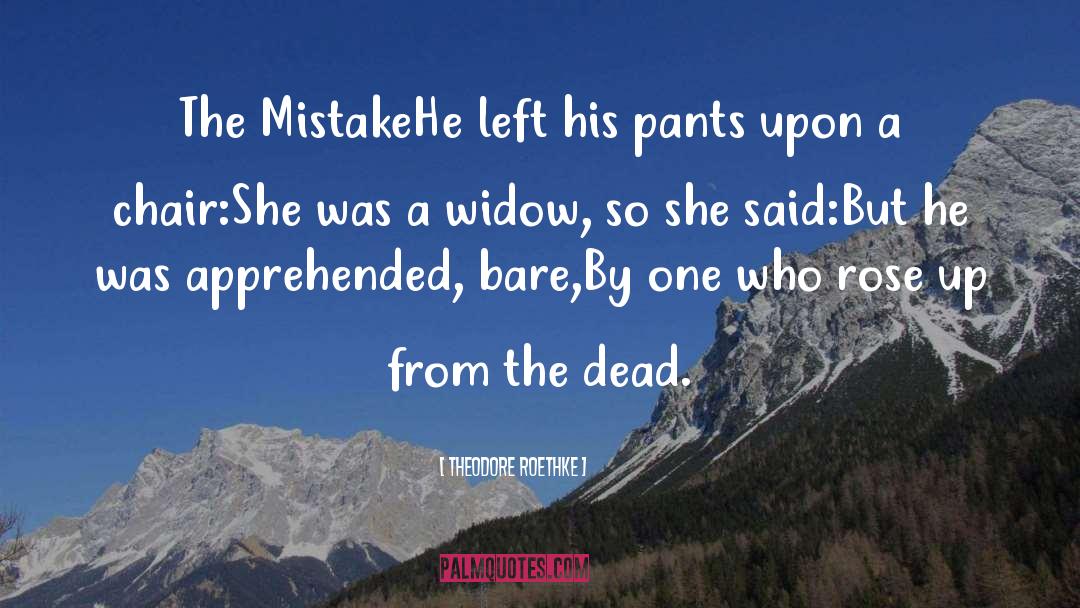 The Mistake quotes by Theodore Roethke