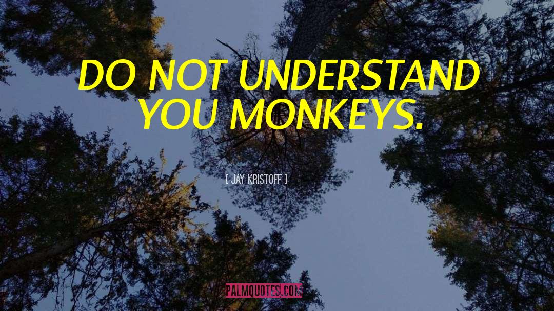 The Monkeys quotes by Jay Kristoff