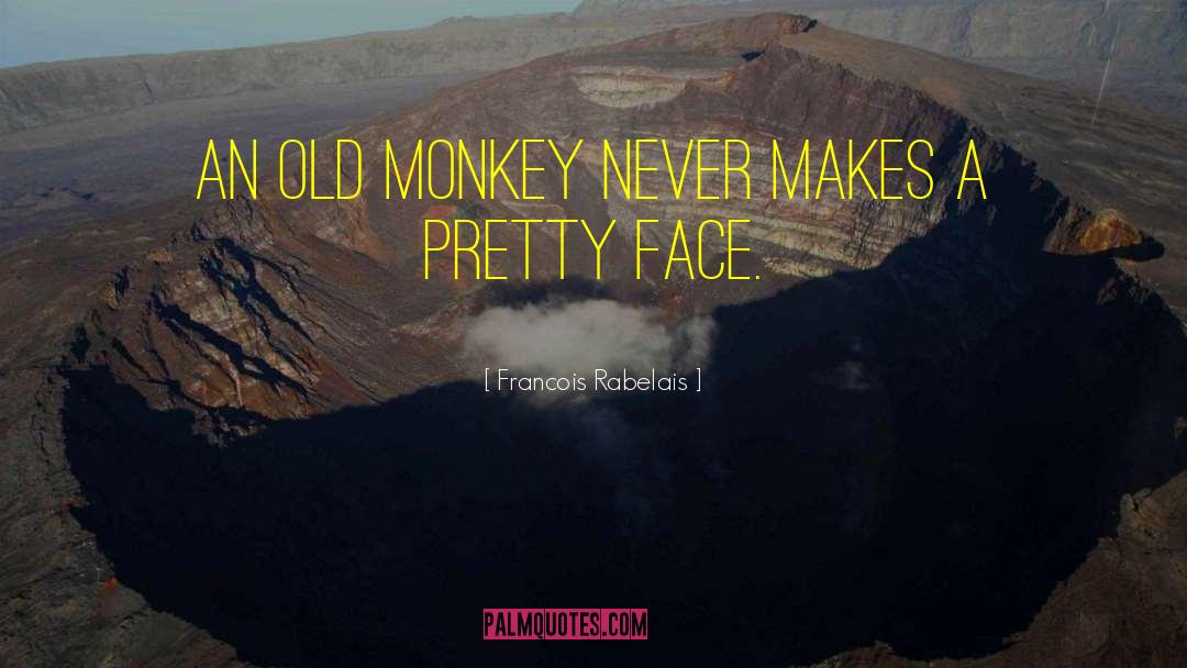 The Monkeys quotes by Francois Rabelais