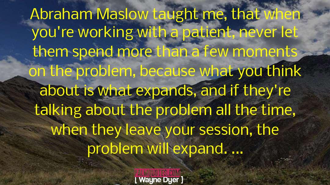 The More Time We Spend On A Problem quotes by Wayne Dyer