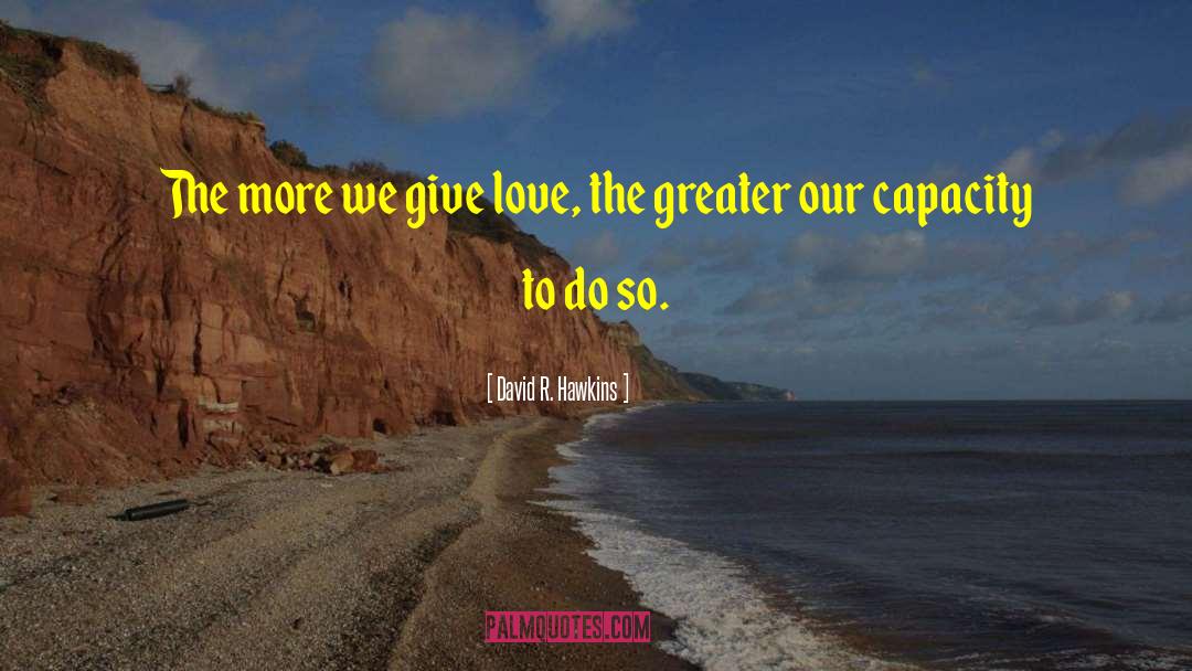 The More We Give quotes by David R. Hawkins