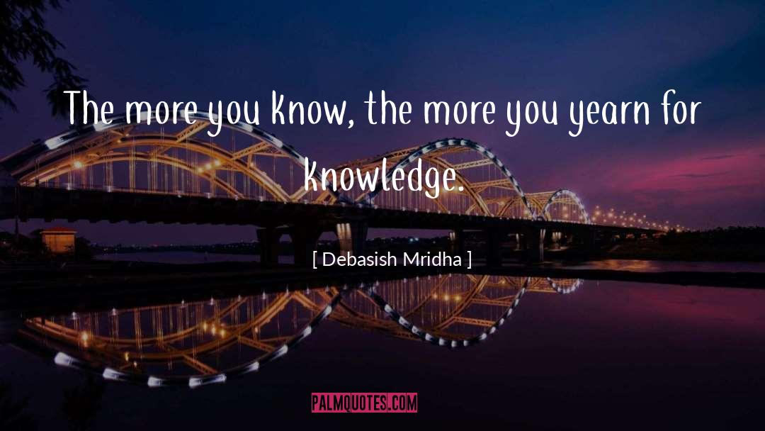 The More You Know quotes by Debasish Mridha