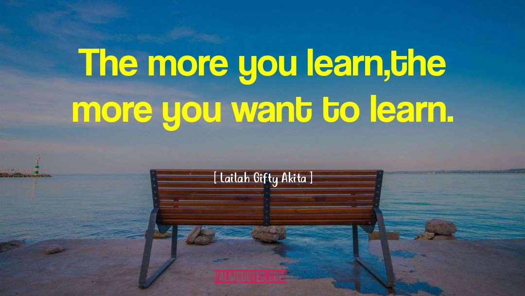 The More You Learn quotes by Lailah Gifty Akita