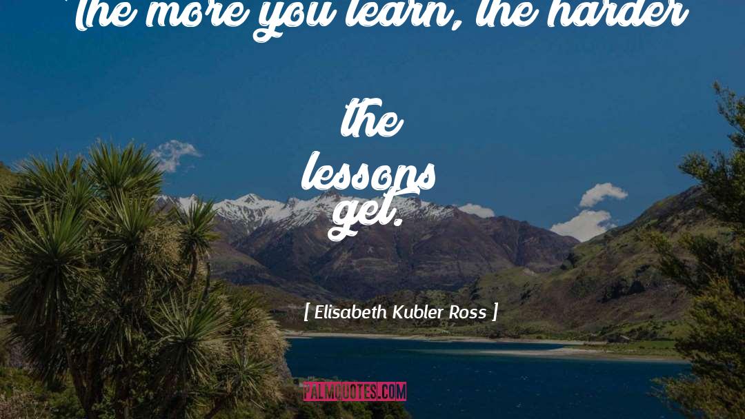 The More You Learn quotes by Elisabeth Kubler Ross