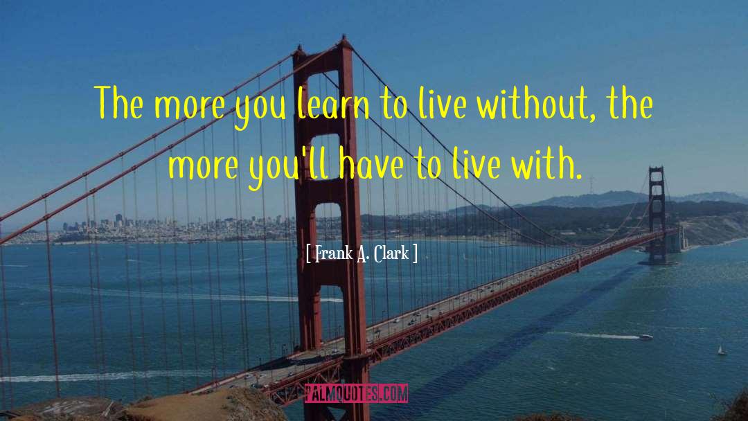 The More You Learn quotes by Frank A. Clark