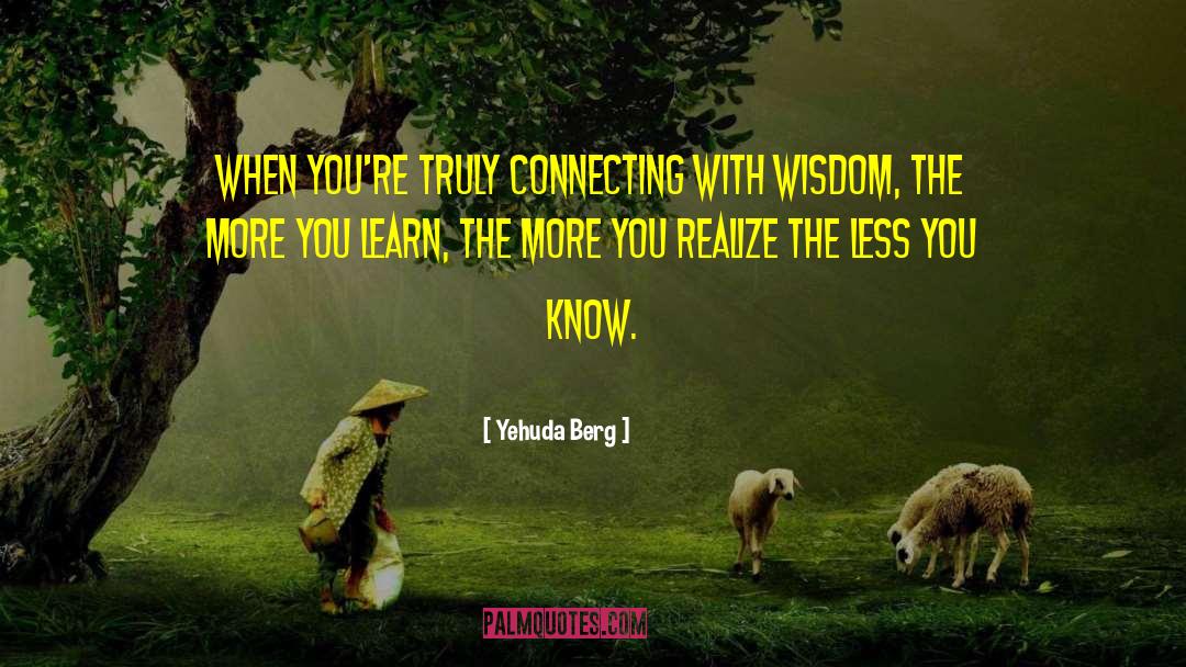 The More You Learn quotes by Yehuda Berg