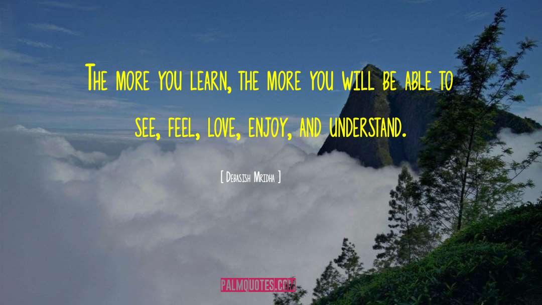 The More You Learn quotes by Debasish Mridha