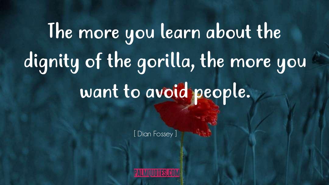 The More You Learn quotes by Dian Fossey