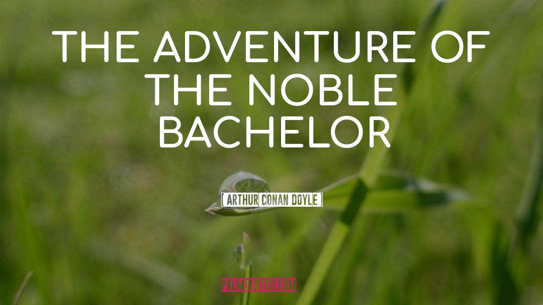 The Noble Bachelor quotes by Arthur Conan Doyle