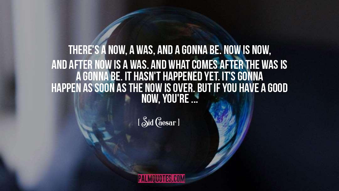 The Now quotes by Sid Caesar