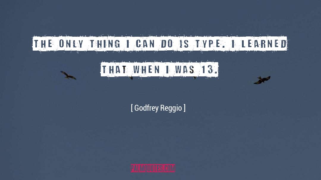 The Only Thing quotes by Godfrey Reggio