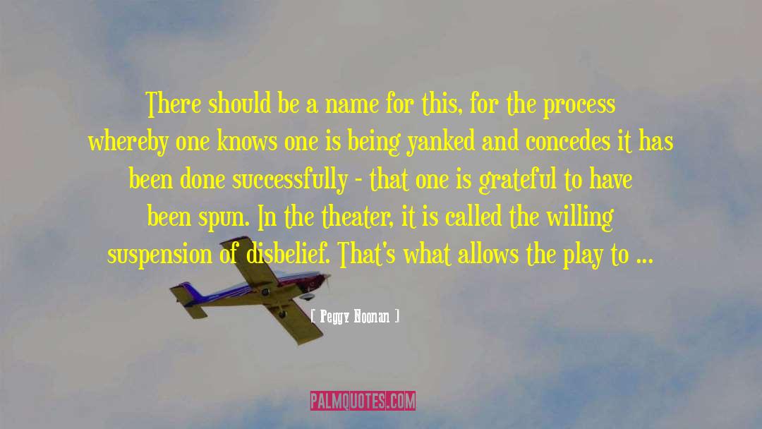 The Play quotes by Peggy Noonan