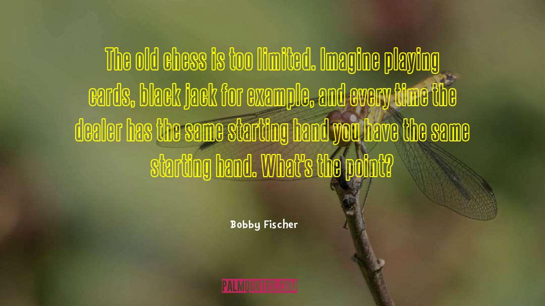 The Playing Cards quotes by Bobby Fischer