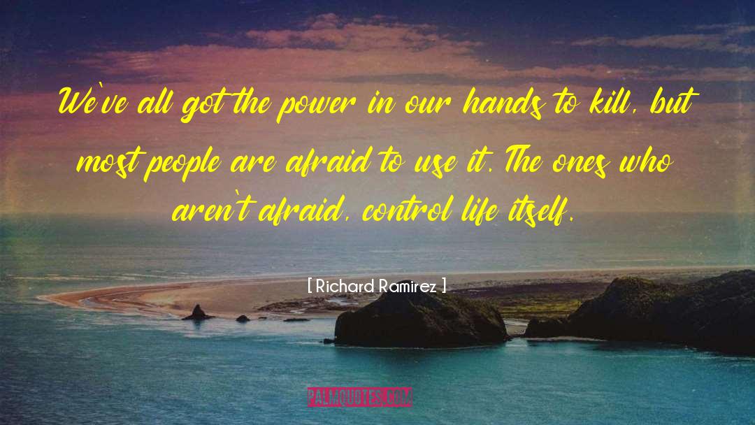 The Power In Our Hands quotes by Richard Ramirez