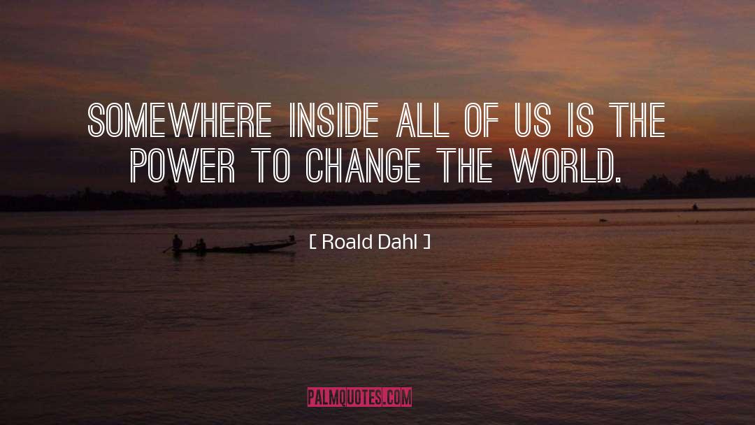 The Power To Change The World quotes by Roald Dahl
