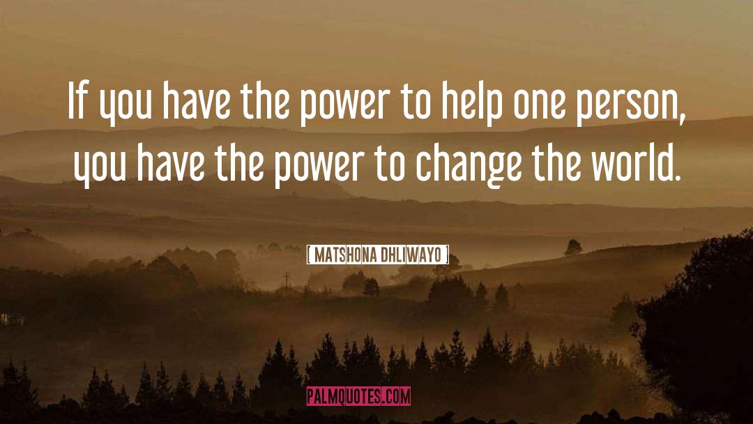 The Power To Change The World quotes by Matshona Dhliwayo