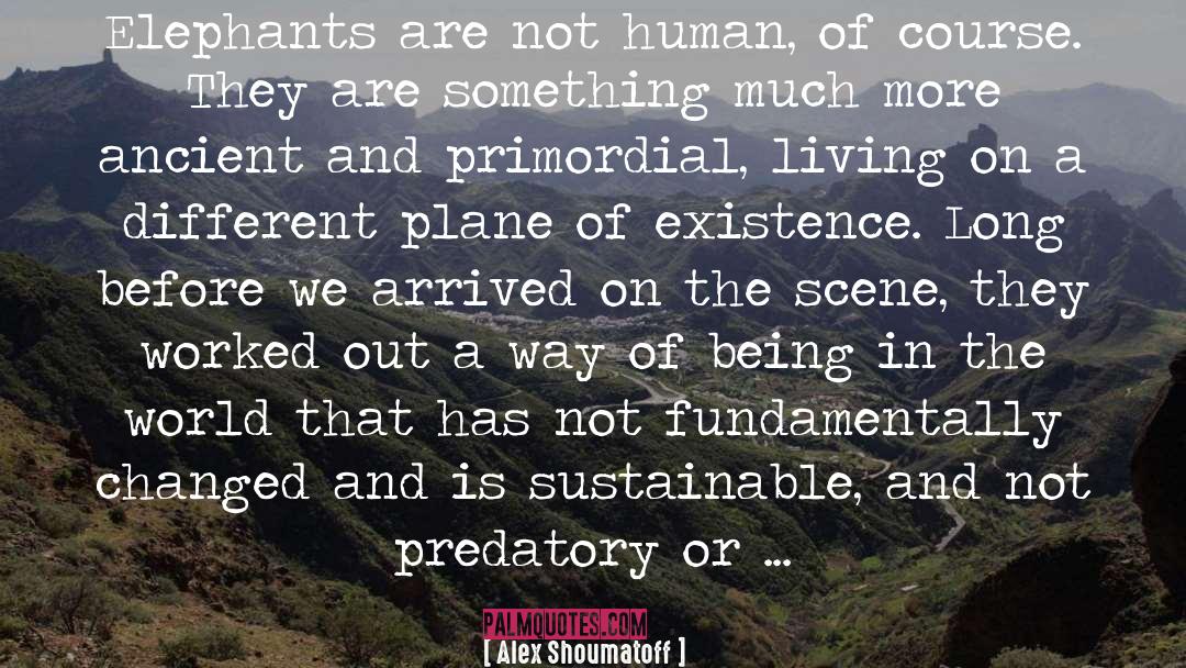 The Predatory Nature Of Human Existence quotes by Alex Shoumatoff